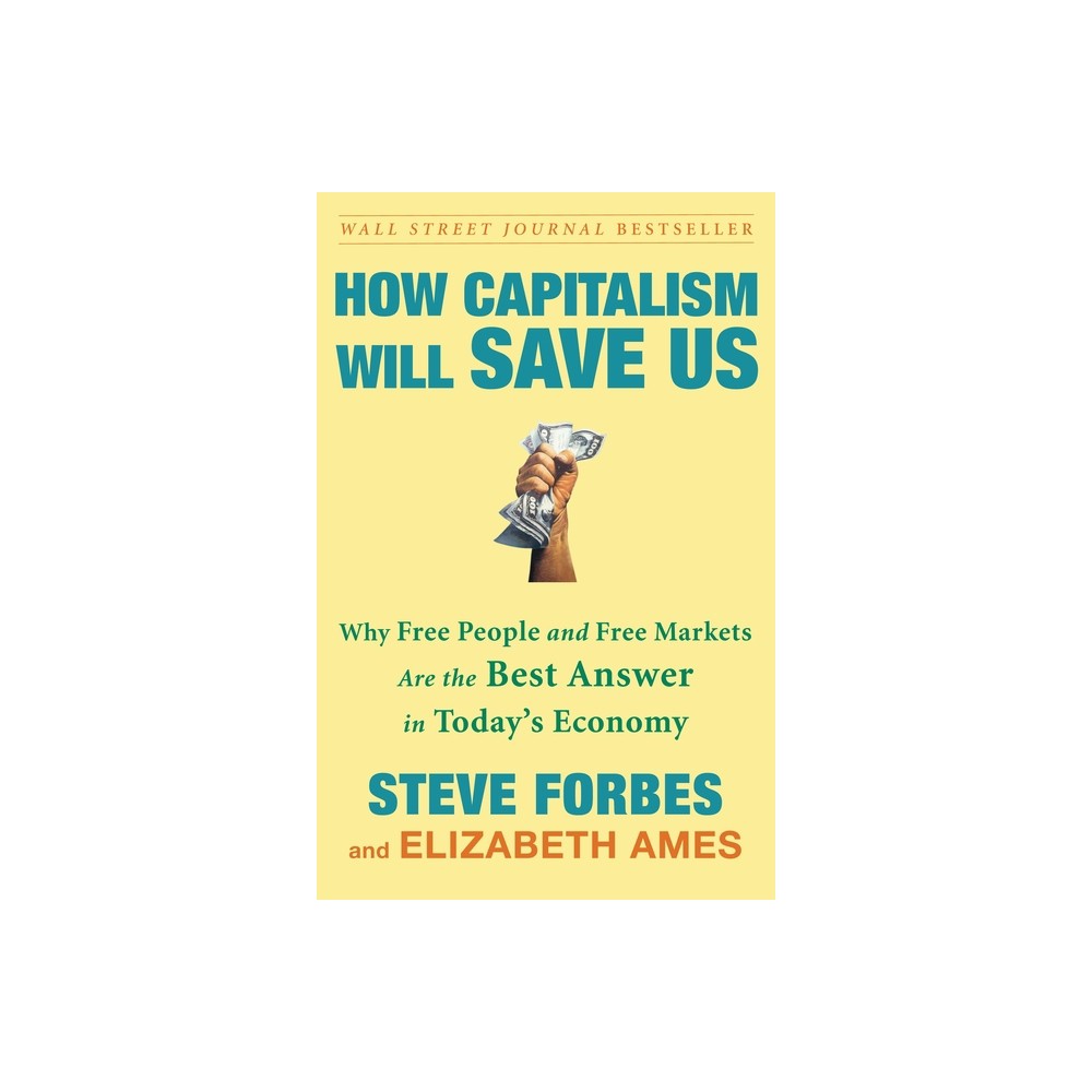 How Capitalism Will Save Us - by Steve Forbes & Elizabeth Ames (Paperback)