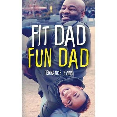 Fit Dad Fun Dad - by  Terrance Evins (Paperback)