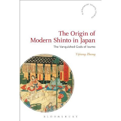 The Origin of Modern Shinto in Japan - (Bloomsbury Shinto Studies) by  Yijiang Zhong (Paperback)