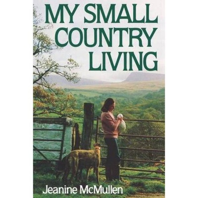 My Small Country Living - by  Jeanine McMullen (Paperback)