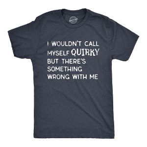 Mens I Wouldnt Call Myself Quirky But Theres Something Wrong With Me T Shirt Funny Weird Joke Tee For Guys - Crazy Dog Men's T Shirt - 1 of 4