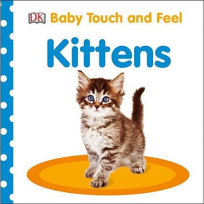 Baby Touch and Feel: Kittens - by  DK (Board Book)