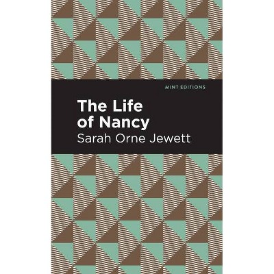 The Life of Nancy - (Mint Editions) by  Sarah Orne Jewett (Paperback)