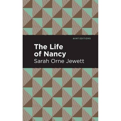 The Life of Nancy - (Mint Editions) by  Sarah Orne Jewett (Paperback)