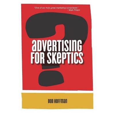 Advertising For Skeptics - by  Bob Hoffman (Paperback)