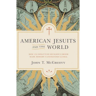 American Jesuits and the World - by  John T McGreevy (Hardcover)