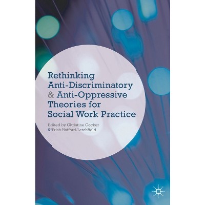 Rethinking Anti-Discriminatory and Anti-Oppressive Theories for Social Work Practice - by  Christine Cocker & Trish Hafford-Letchfield (Paperback)