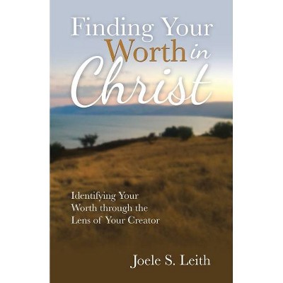 Finding Your Worth in Christ - by  Joele S Leith (Paperback)