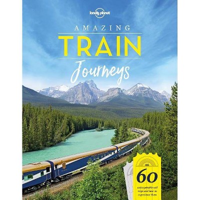 Amazing Train Journeys 1 - (Lonely Planet) by  Lonely Planet (Hardcover)