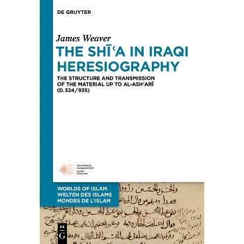 The Shīʿa in Iraqi Heresiography - (Welten Des Islams - Worlds of Islam - Mondes de L'Islam) by  James Weaver (Hardcover)
