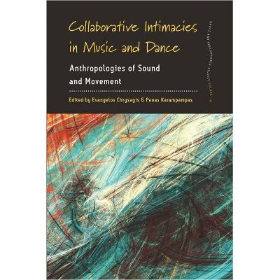 Collaborative Intimacies in Music and Dance - (Dance and Performance Studies) by  Evangelos Chrysagis & Panas Karampampas (Paperback)