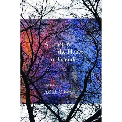 A Toast in the House of Friends - by  Akilah Oliver (Paperback)