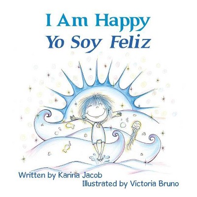 I Am Happy Yo Soy Feliz - by  Karina Jacob (Paperback)