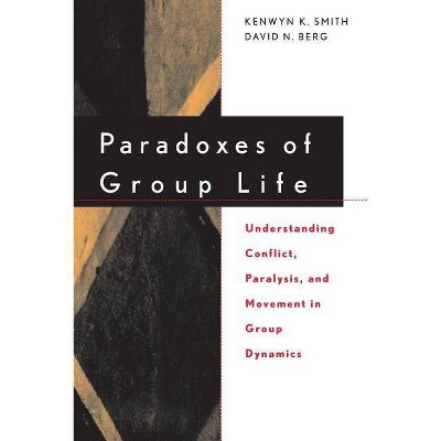 Paradoxes of Group Life - (Jossey-Bass Business & Management) by  Kenwyn K Smith & David N Berg (Paperback)