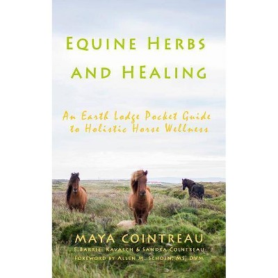 Equine Herbs & Healing - An Earth Lodge Pocket Guide to Holistic Horse Wellness - by  Maya Cointreau (Paperback)