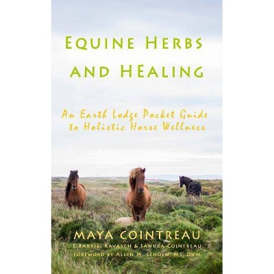 Equine Herbs & Healing - An Earth Lodge Pocket Guide to Holistic Horse Wellness - by  Maya Cointreau (Paperback)