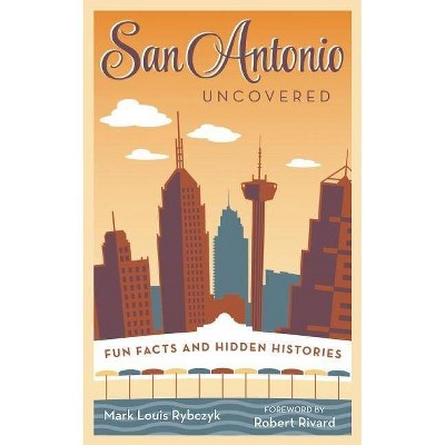 San Antonio Uncovered - by  Mark Louis Rybczyk (Paperback)