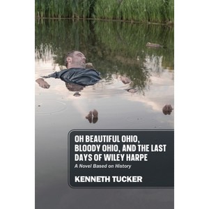 Oh Beautiful Ohio, Bloody Ohio, and the Last Days of Wiley Harpe - by  Kenneth Tucker (Paperback) - 1 of 1