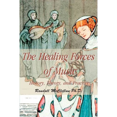 The Healing Forces of Music - by  B Randall McClellan (Paperback)