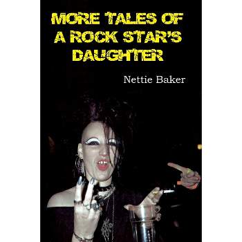 More Tales of a Rock Star's Daughter - by  Nettie Baker (Paperback)