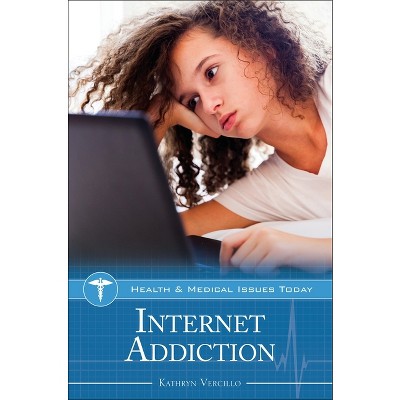 Internet Addiction - (Health and Medical Issues Today) by  Kathryn Vercillo (Hardcover)