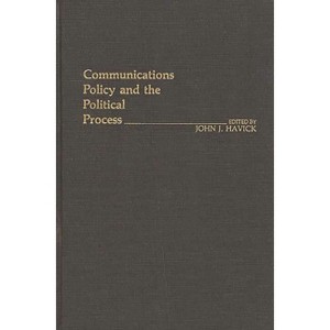 Communications Policy and the Political Process. - (Contributions in Political Science) by  John J Havick (Hardcover) - 1 of 1