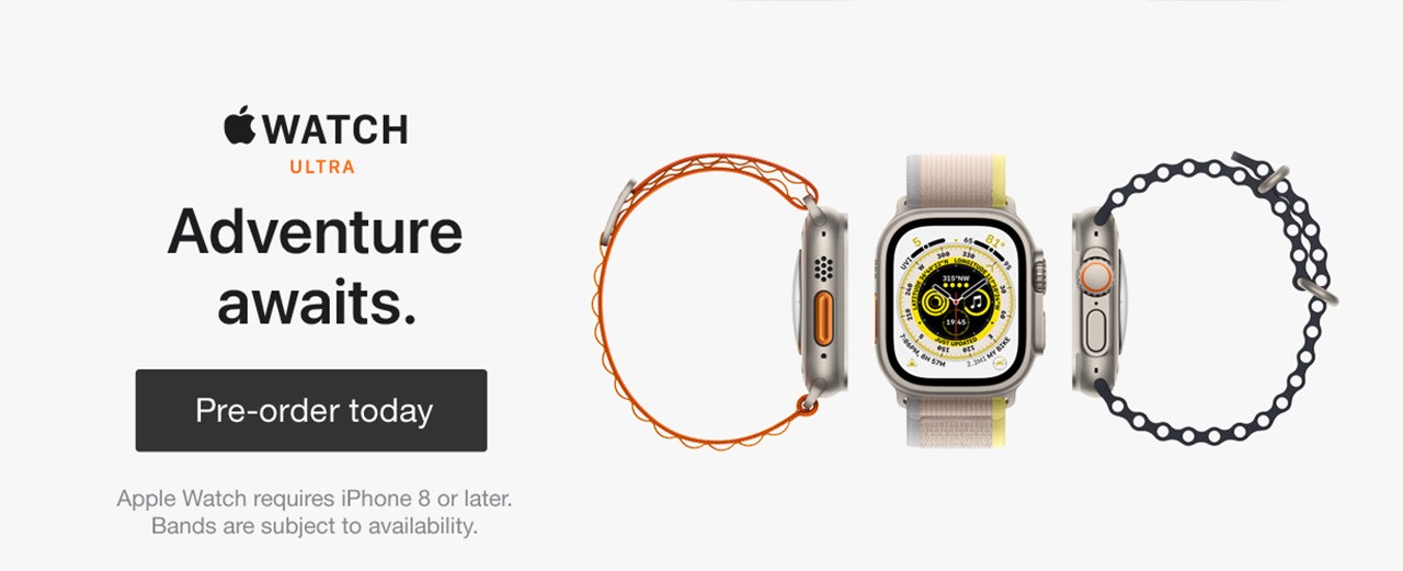 Apple Watch Ultra Pre-order today Apple Watch requires iPhone 8 or later. Bands are subject to availability.