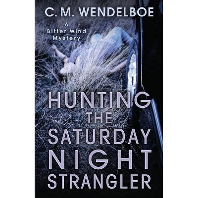 Hunting the Saturday Night Strangler - (Bitter Wind Mystery) by  C M Wendelboe (Paperback)