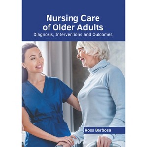 Nursing Care of Older Adults: Diagnosis, Interventions and Outcomes - by  Ross Barbosa (Hardcover) - 1 of 1