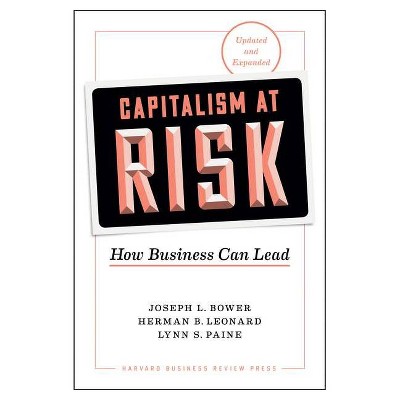 Capitalism at Risk, Updated and Expanded - by  Joseph L Bower & Herman B Leonard & Lynn S Paine (Hardcover)