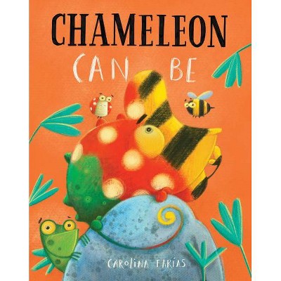 Chameleon Can Be - by  Carolina Farías (Hardcover)