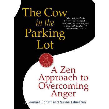 The Cow in the Parking Lot: A Zen Approach to Overcoming Anger - by  Susan Edmiston & Leonard Scheff (Paperback)