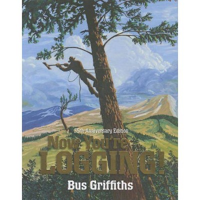 Now You're Logging - 35th Edition by  Bus Griffiths (Paperback)