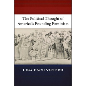 The Political Thought of America's Founding Feminists - by  Lisa Pace Vetter (Hardcover) - 1 of 1
