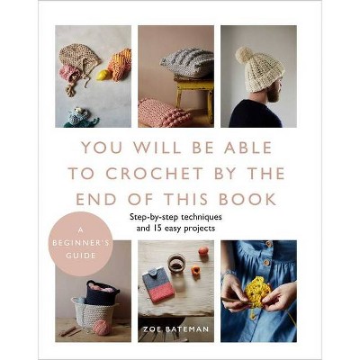 You Will Be Able to Crochet by the End of This Book - by  Zoe Bateman (Paperback)