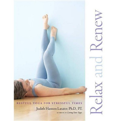 Relax and Renew - by  Judith Hanson Lasater (Paperback)