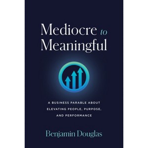 Mediocre to Meaningful - by  Benjamin Douglas (Paperback) - 1 of 1