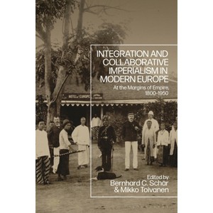 Integration and Collaborative Imperialism in Modern Europe - by  Bernhard C Schär & Mikko Toivanen (Hardcover) - 1 of 1