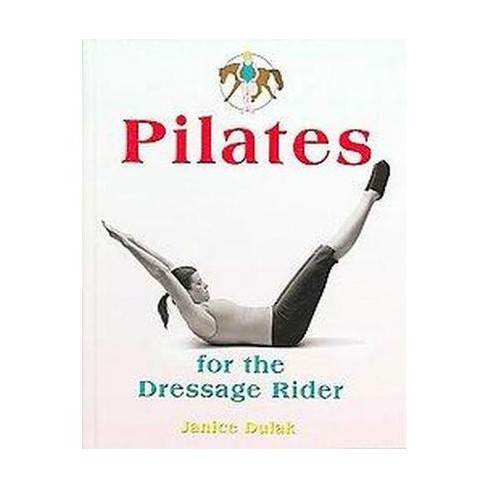 Pilates for the Dressage Rider - by  Janice Dulak & Katrin Haselbacher (Hardcover) - image 1 of 1