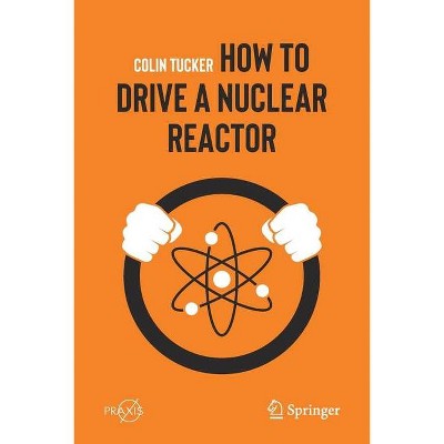 How to Drive a Nuclear Reactor - by  Colin Tucker (Paperback)