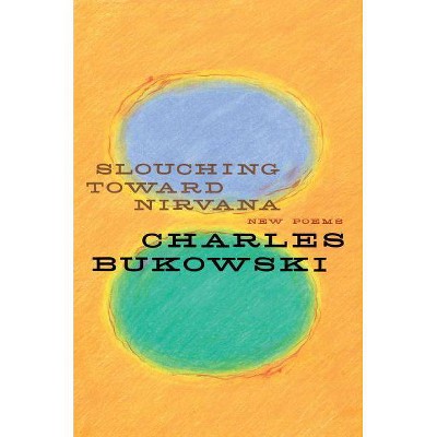 Slouching Toward Nirvana - by  Charles Bukowski (Paperback)