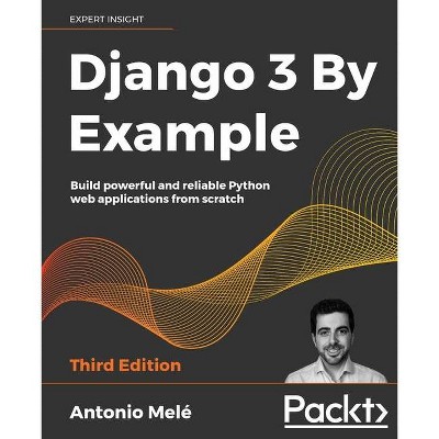 Django 3 By Example - Third Edition - by  Antonio Melé (Paperback)