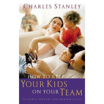 How to Keep Your Kids on Your Team - by  Charles F Stanley (Paperback)
