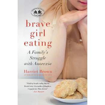 Brave Girl Eating - by  Harriet Brown (Paperback)