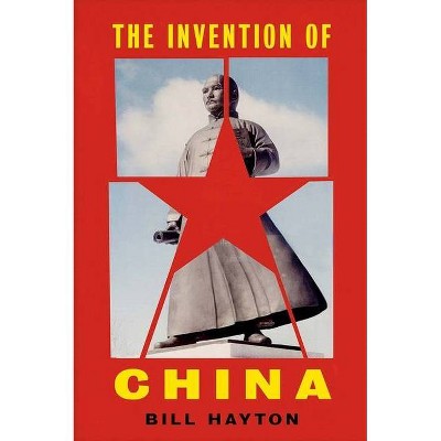 The Invention of China - by  Bill Hayton (Hardcover)