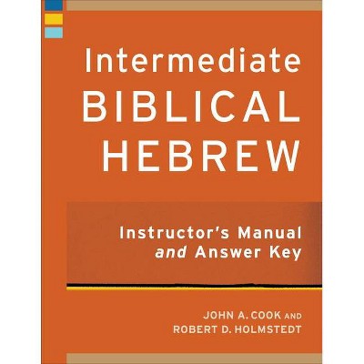 Intermediate Biblical Hebrew Instructor's Manual and Answer Key - (Learning Biblical Hebrew) by  John A Cook & Robert D Holmstedt (Paperback)