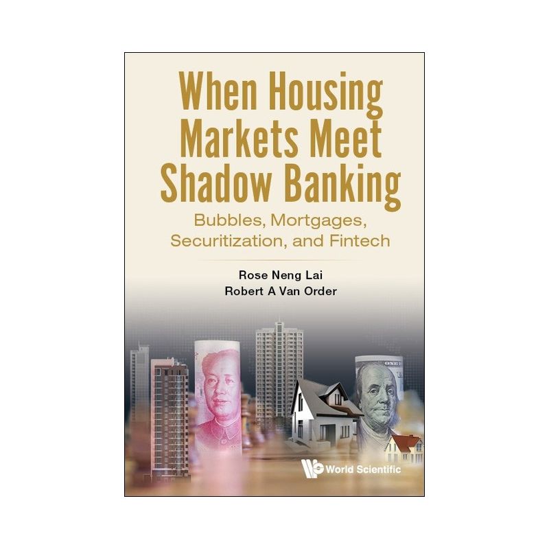 When Housing Markets Meet Shadow Banking: Bubbles, Mortgages, Securitization, and Fintech - by  Rose Neng Lai & Robert A Van Order (Hardcover), 1 of 2