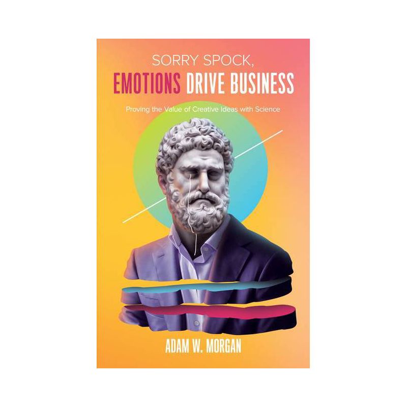 Sorry Spock, Emotions Drive Business - by  Adam W Morgan (Paperback), 1 of 2
