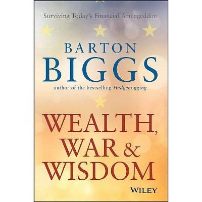 Wealth, War and Wisdom - by  Barton Biggs (Paperback)