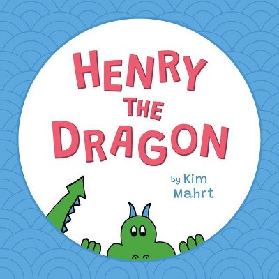 Henry the Dragon - by  Kim Mahrt (Paperback)